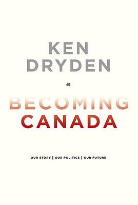 Becoming Canada - Dryden, Ken