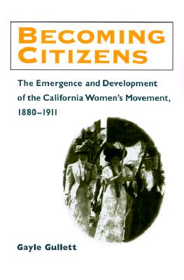 Becoming Citizens: The Emergence and Development of the California Women's Movement, 1880-1911 - Gullett, Gayle