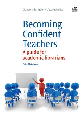 Becoming Confident Teachers: A Guide for Academic Librarians - McGuinness, Claire