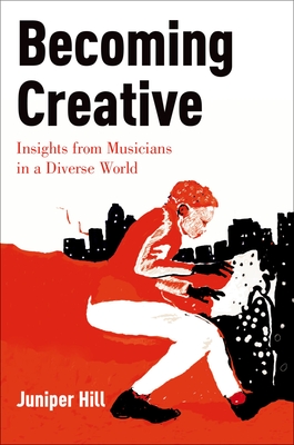 Becoming Creative: Insights from Musicians in a Diverse World - Hill, Juniper