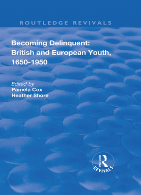 Becoming Delinquent: British and European Youth, 1650-1950 - Cox, Pamela, and Shore, Heather