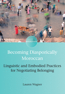 Becoming Diasporically Moroccan: Linguistic and Embodied Practices for Negotiating Belonging