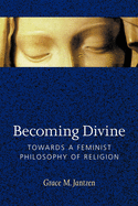 Becoming Divine: Towards a Feminist Philosophy of Religion