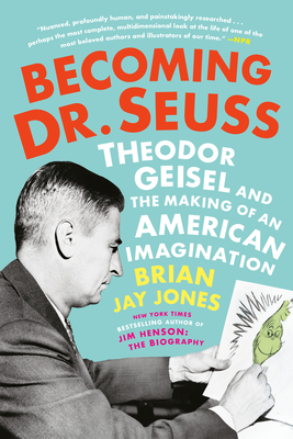 Becoming Dr. Seuss: Theodor Geisel and the Making of an American Imagination - Jones, Brian Jay