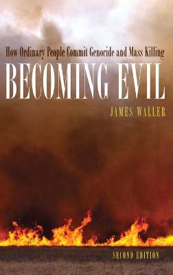 Becoming Evil: How Ordinary People Commit Genocide and Mass Killing - Waller, James E