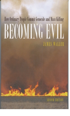 Becoming Evil: How Ordinary People Commit Genocide and Mass Killing - Waller, James E