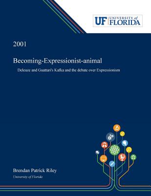 Becoming-Expressionist-animal: Deleuze and Guattari's Kafka and the Debate Over Expressionism - Riley, Brendan