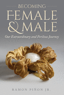 Becoming Female and Male: Our Extraordinary and Perilous Journey