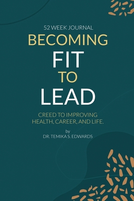Becoming Fit To Lead: Creed to improving health, career and life. - Edwards, Temika S, Dr.
