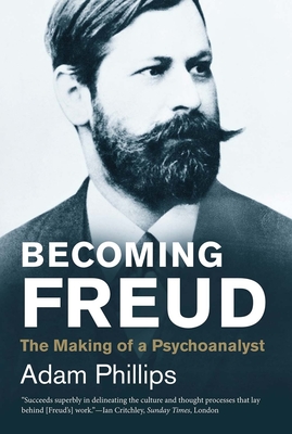 Becoming Freud: The Making of a Psychoanalyst - Phillips, Adam