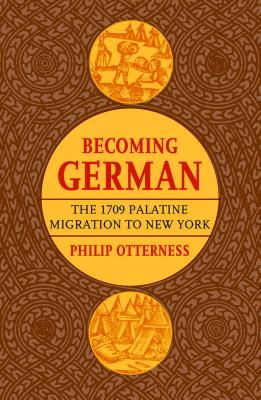 Becoming German: The 1709 Palatine Migration to New York - Otterness, Philip L