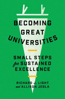 Becoming Great Universities: Small Steps for Sustained Excellence - Light, Richard J., and Jegla, Allison