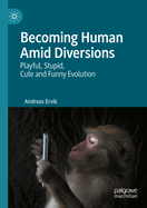 Becoming Human Amid Diversions: Playful, Stupid, Cute and Funny Evolution.