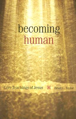 Becoming Human: Core Teachings of Jesus - Taylor, Brian C