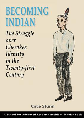 Becoming Indian: The Struggle Over Cherokee Identity in the Twenty-First Century - Sturm, Circe