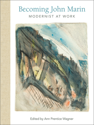 Becoming John Marin: Modernist at Work - Wagner, Ann Prentice
