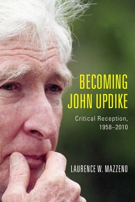 Becoming John Updike: Critical Reception, 1958-2010 - Mazzeno, Laurence W