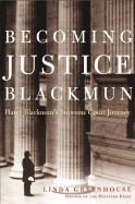 Becoming Justice Blackmun: Harry Blackmun's Supreme Court Journey - Greenhouse, Linda