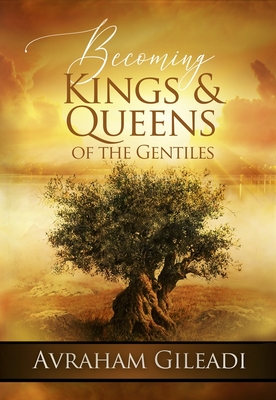Becoming Kings and Queens of the Gentiles - Gileadi, Avraham