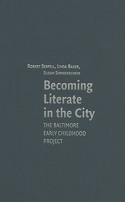 Becoming Literate in the City: The Baltimore Early Childhood Project - Serpell, Robert, Professor, and Baker, Linda, PhD, and Sonnenschein, Susan