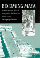 Becoming Maya: Ethnicity and Social Inequality in Yucatan Since 1500