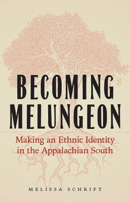 Becoming Melungeon: Making an Ethnic Identity in the Appalachian South - Schrift, Melissa, Professor
