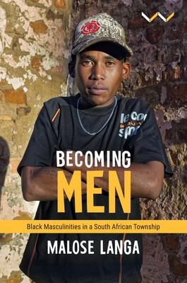 Becoming Men: Black Masculinities in a South African Township - Langa, Malose, Dr.