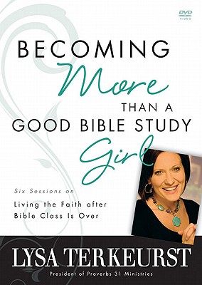 Becoming More Than a Good Bible Study Girl: Living the Faith After Bible Class Is Over - TerKeurst, Lysa