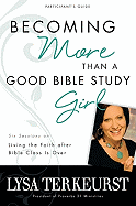 Becoming More Than a Good Bible Study: Girl: Six Sessions on Living the Faith After Bible Class Is Over