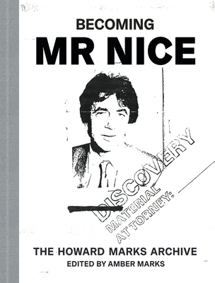 Becoming Mr Nice: THE HOWARD MARKS ARCHIVE - Marks, Amber