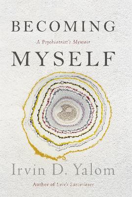 Becoming Myself: A Psychiatrist's Memoir - Yalom, Irvin D.