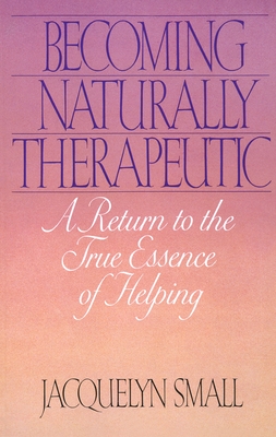 Becoming Naturally Therapeutic: A Return to the True Essence of Helping - Small, Jacquelyn