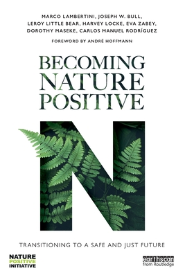 Becoming Nature Positive: Transitioning to a Safe and Just Future - Lambertini, Marco, and Bull, Joseph W, and Little Bear, LeRoy