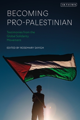 Becoming Pro-Palestinian: Testimonies from the Global Solidarity Movement - Sayigh, Rosemary (Editor)