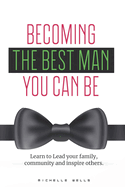 Becoming the best man you can be: Learn to lead your family, community and inspire others.