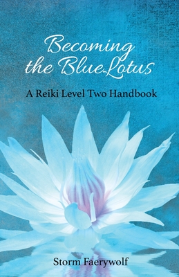 Becoming the BlueLotus: A Reiki Level Two Handbook - Faerywolf, Storm