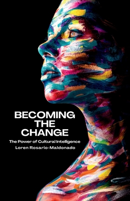 Becoming The Change: The Power of Cultural Intelligence - Rosario-Maldonado, Loren, and Livermore, David (Foreword by)
