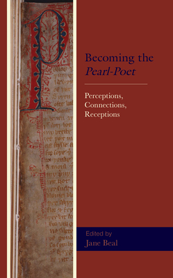 Becoming the Pearl-Poet: Perceptions, Connections, Receptions - Beal, Jane (Editor), and Abbo, Kristin (Contributions by), and Allen, Elizabeth (Contributions by)