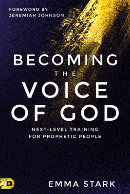 Becoming the Voice of God: Next-Level Training for Prophetic People - Stark, Emma, and Johnson, Jeremiah (Foreword by)
