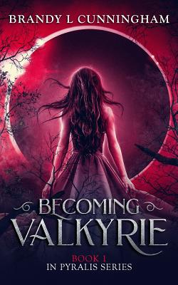Becoming Valkyrie: Pyralis Book One - Rupke, Catherine (Editor), and Cunningham, Brandy L