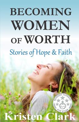 Becoming Women of Worth: Stories of Hope & Faith - Littauer, Florence, Dr., and Hiett, Cinthia, and Clark, Kristen