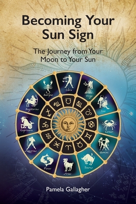 Becoming Your Sun Sign: The Journey from Your Moon to Your Sun - Gallagher, Pamela