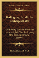 Bedingungsfeindliche Rechtsgeschafte: Ein Beitrag Zur Lehre Von Der Unzulassigkeit Von Bedingung Und Zeitbestimmung (1904)