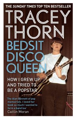 Bedsit Disco Queen: How I grew up and tried to be a pop star - Thorn, Tracey