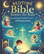Bedtime Bible Stories for Kids: Inspiring Faith and Love with Every Story