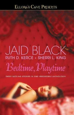 Bedtime, Playtime: Ellora's Cave - Black, Jaid, and Kerce, Ruth D, and King, Sherri L