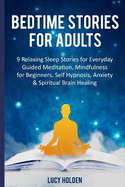 Bedtime Stories for Adults: 9 Relaxing Sleep Stories for Everyday Guided Meditation, Mindfulness for Beginners, Self-Hypnosis, Anxiety & Spiritual Brain Healing