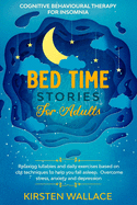 Bedtime Stories for Adults - Cognitive Behavioural Therapy for Insomnia: Relaxing Lullabies and Daily Exercises Based on Cbt Techniques to Help you Fall Asleep. Overcome Stress, Anxiety and Depression