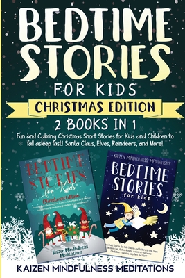 Bedtime Stories for Kids: Christmas Edition - Fun and Calming Tales for Your Children to Help Them Fall Asleep Fast! Santa Claus, Elves, Reindeers, and More! - Mindfulness Meditations, Kaizen