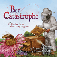 Bee Catastrophe: We'll Miss Them When They're Gone: We'll Miss Them When They are Gone